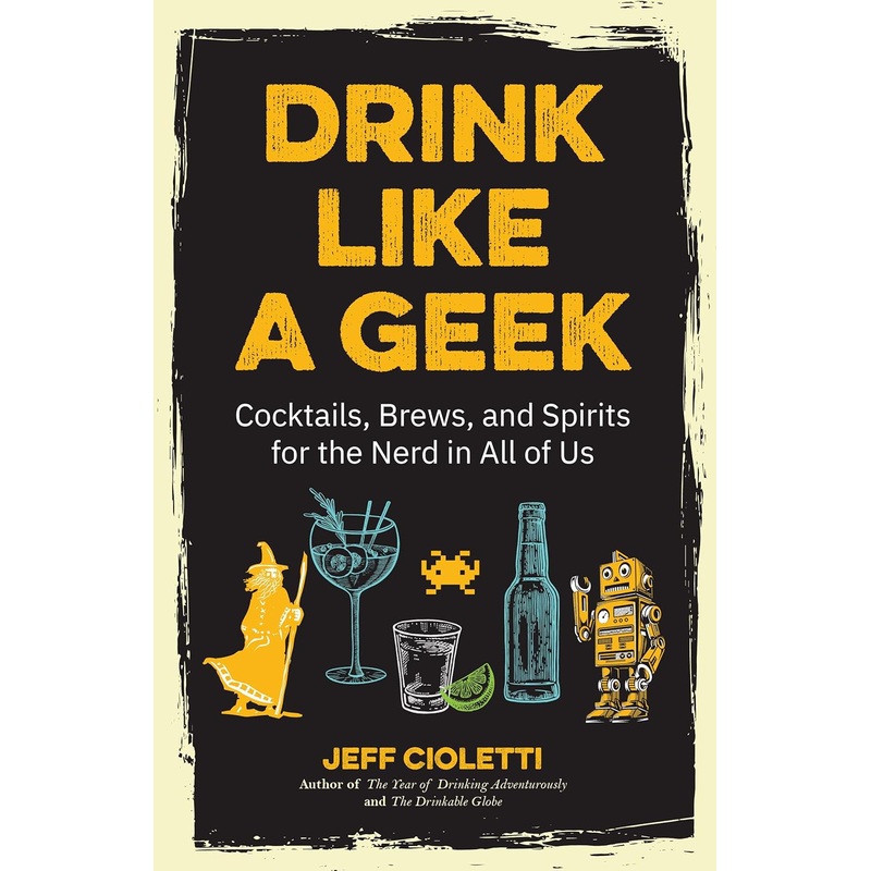 Drink Like a Geek: Cocktails, Brews, and Spirits for the Nerd in All of Us